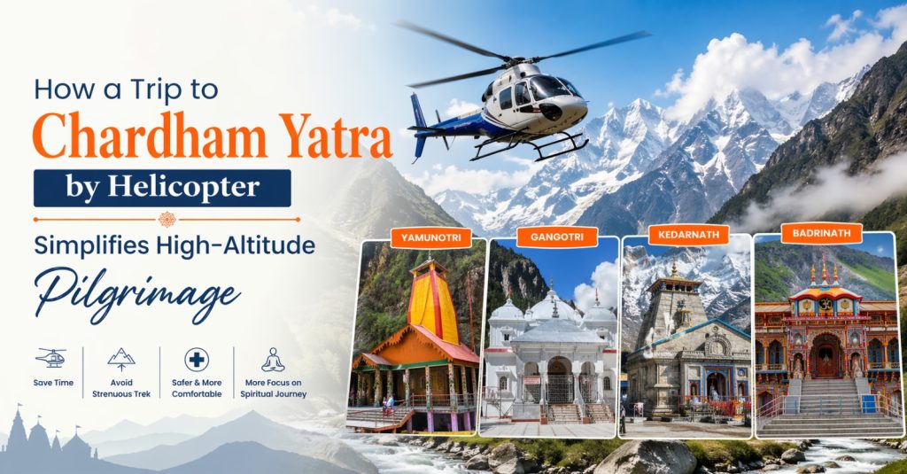 How a Trip to Chardham Yatra by Helicopter Simplifies High-Altitude Pilgrimage